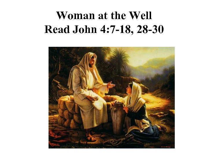 Woman at the Well Read John 4: 7 -18, 28 -30 