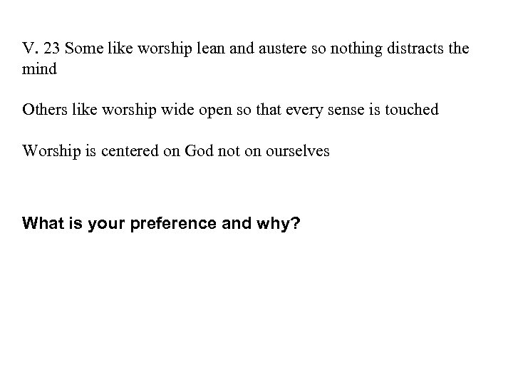 V. 23 Some like worship lean and austere so nothing distracts the mind Others