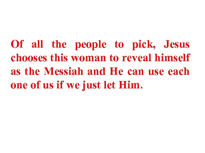 Of all the people to pick, Jesus chooses this woman to reveal himself as