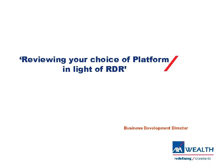‘Reviewing your choice of Platform in light of RDR’ Business Development Director 