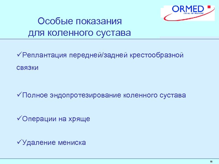 Особые показания для коленного сустава üРеплантация передней/задней крестообразной связки üПолное эндопротезирование коленного сустава üОперации