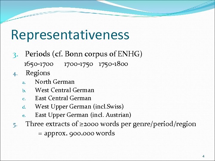Representativeness 3. Periods (cf. Bonn corpus of ENHG) 1650 -1700 -1750 -1800 4. Regions