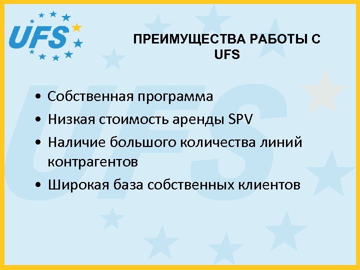 ПРЕИМУЩЕСТВА РАБОТЫ С UFS • Собственная программа • Низкая стоимость аренды SPV • Наличие