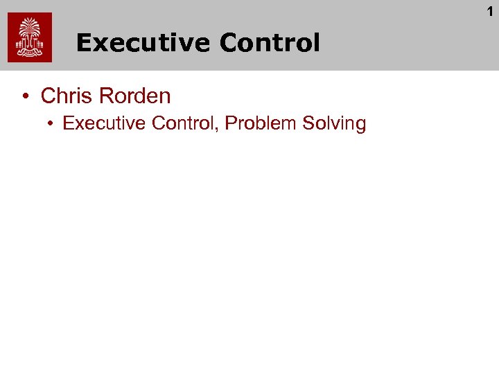 1 Executive Control • Chris Rorden • Executive Control, Problem Solving 