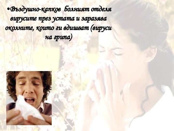  • Въздушно-капков болният отделя вирусите през устата и заразява околните, които ги вдишват