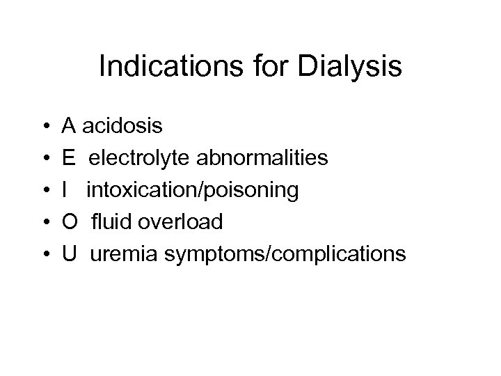 Indications for Dialysis • • • A acidosis E electrolyte abnormalities I intoxication/poisoning O