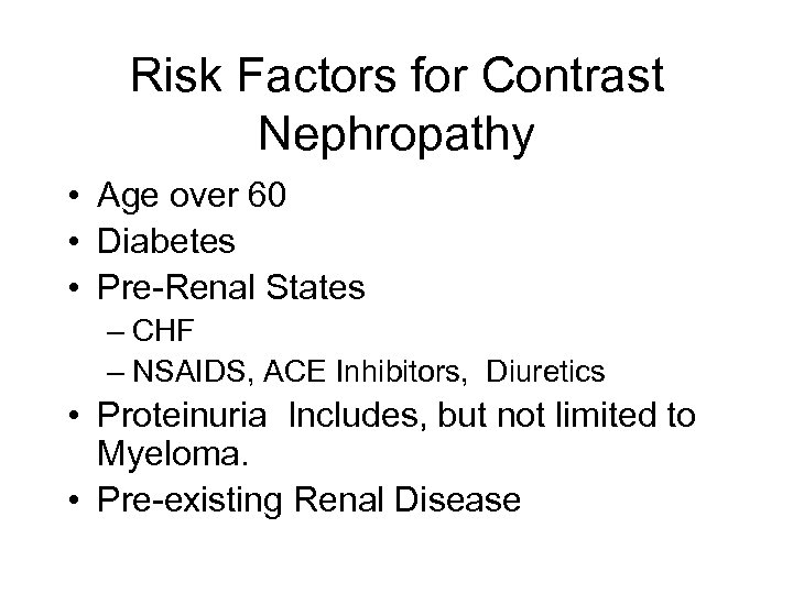 Risk Factors for Contrast Nephropathy • Age over 60 • Diabetes • Pre-Renal States