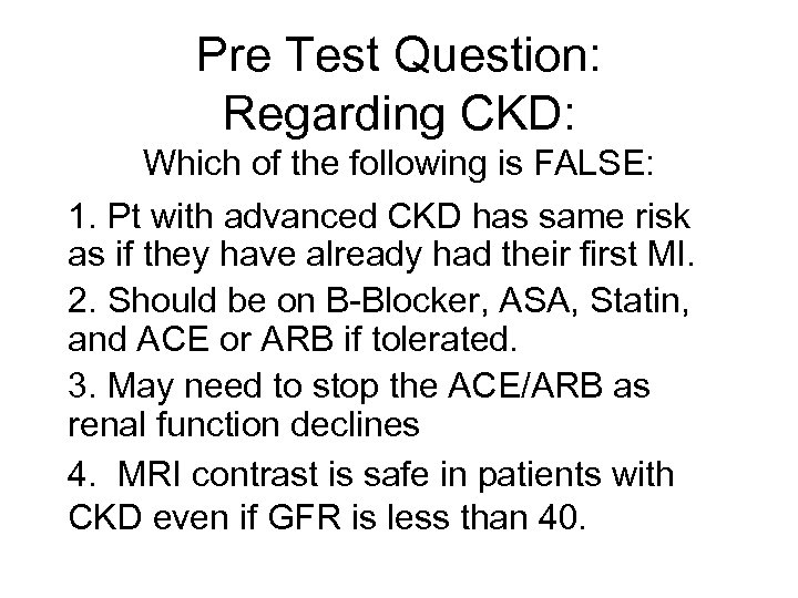 Pre Test Question: Regarding CKD: Which of the following is FALSE: 1. Pt with