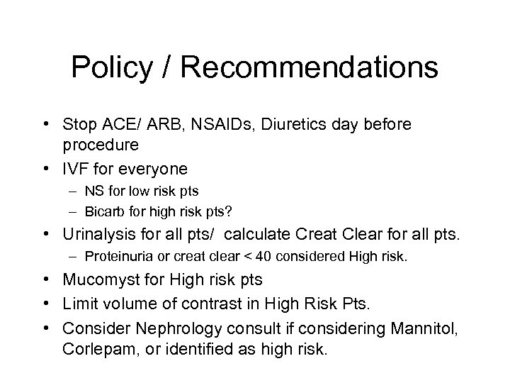 Policy / Recommendations • Stop ACE/ ARB, NSAIDs, Diuretics day before procedure • IVF