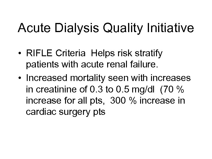 Acute Dialysis Quality Initiative • RIFLE Criteria Helps risk stratify patients with acute renal