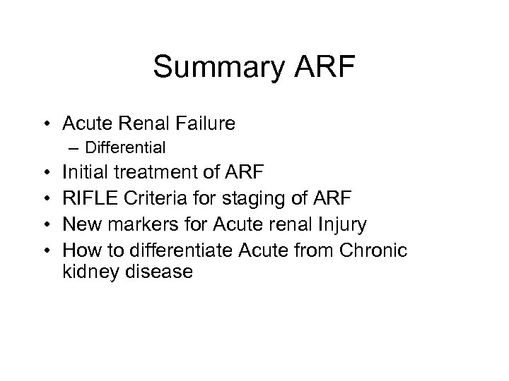 Summary ARF • Acute Renal Failure – Differential • • Initial treatment of ARF