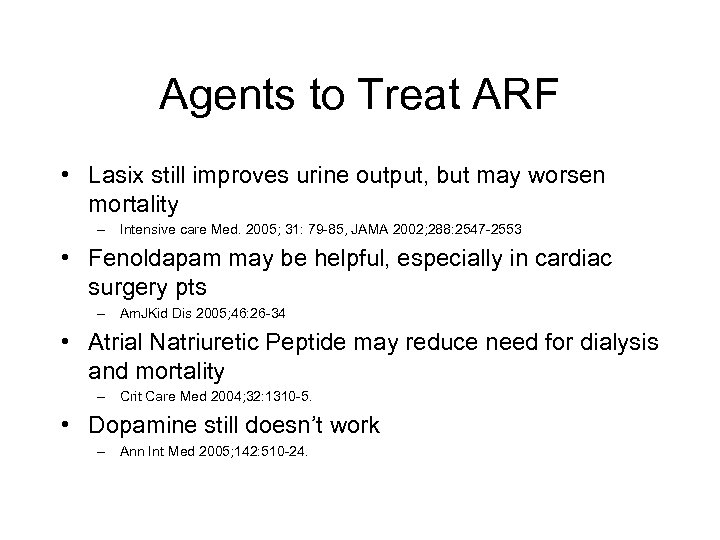 Agents to Treat ARF • Lasix still improves urine output, but may worsen mortality