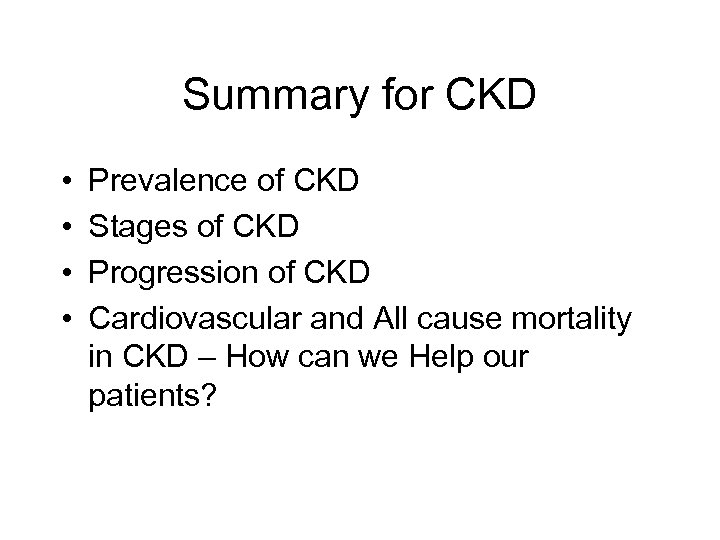 Summary for CKD • • Prevalence of CKD Stages of CKD Progression of CKD