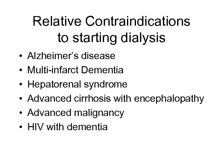 Relative Contraindications to starting dialysis • • • Alzheimer’s disease Multi-infarct Dementia Hepatorenal syndrome