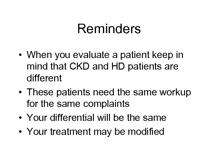 Reminders • When you evaluate a patient keep in mind that CKD and HD