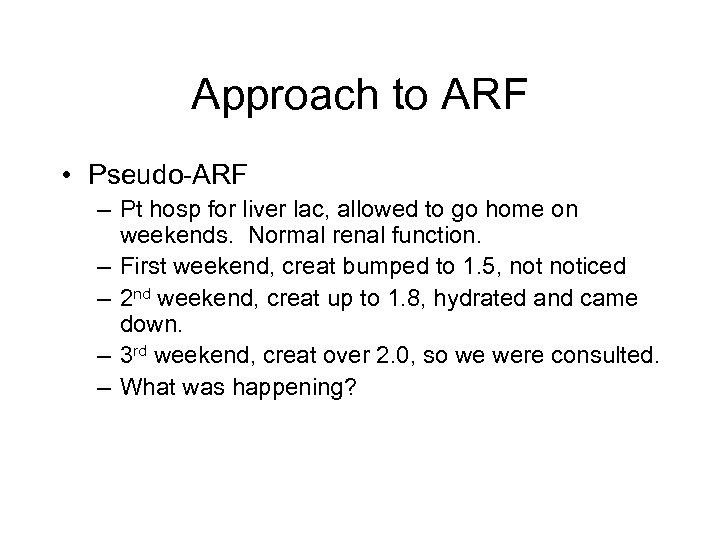 Approach to ARF • Pseudo-ARF – Pt hosp for liver lac, allowed to go