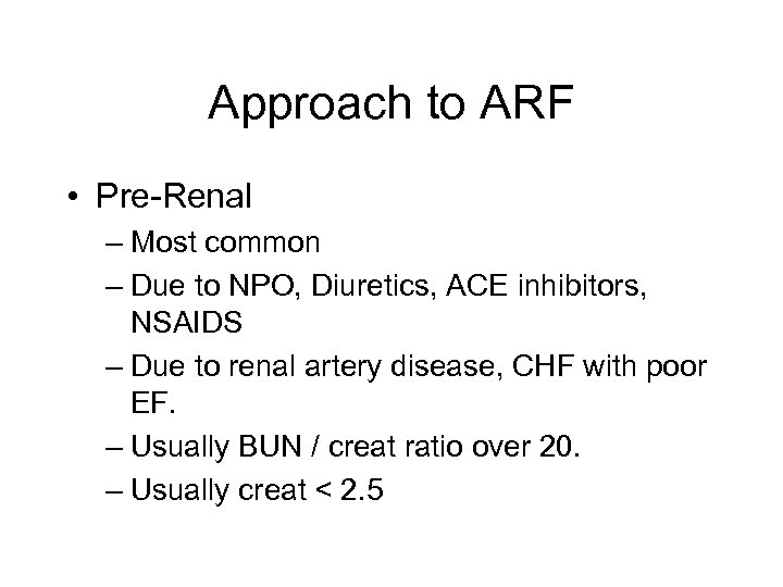 Approach to ARF • Pre-Renal – Most common – Due to NPO, Diuretics, ACE
