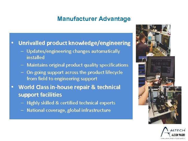 Manufacturer Advantage • Unrivalled product knowledge/engineering – Updates/engineering changes automatically installed – Maintains original