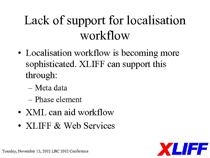 Lack of support for localisation workflow • Localisation workflow is becoming more sophisticated. XLIFF