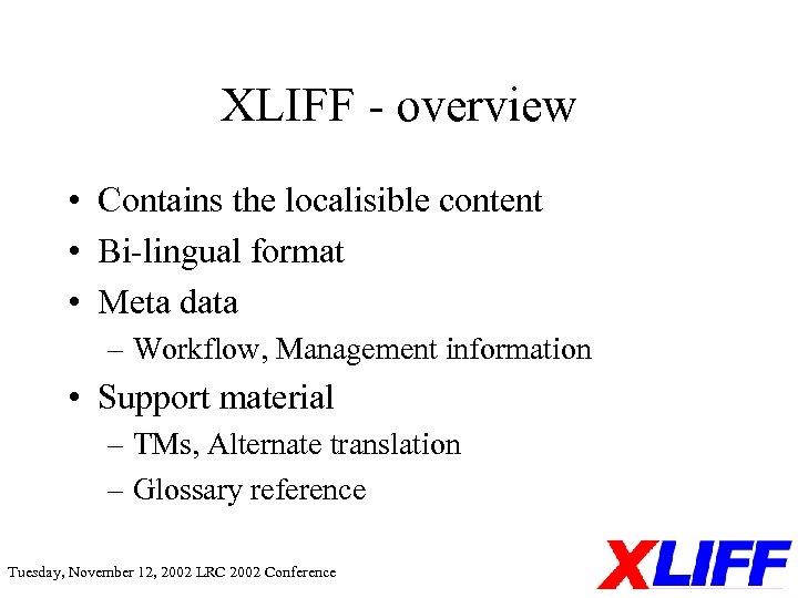 XLIFF - overview • Contains the localisible content • Bi-lingual format • Meta data