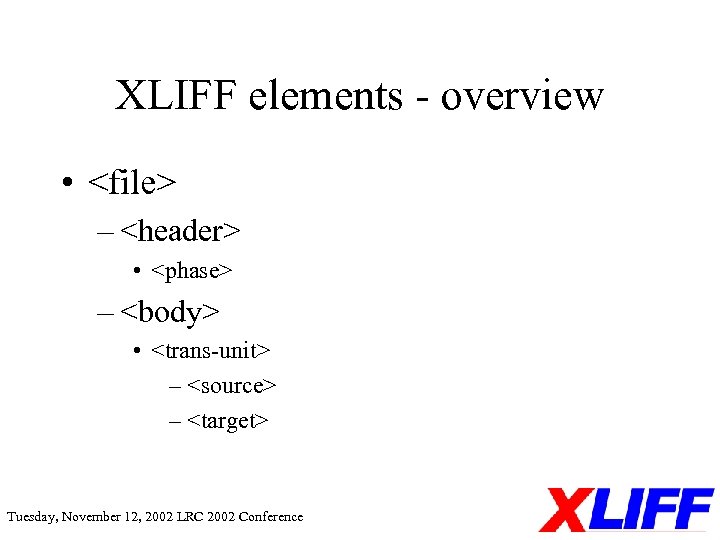 XLIFF elements - overview • <file> – <header> • <phase> – <body> • <trans-unit>