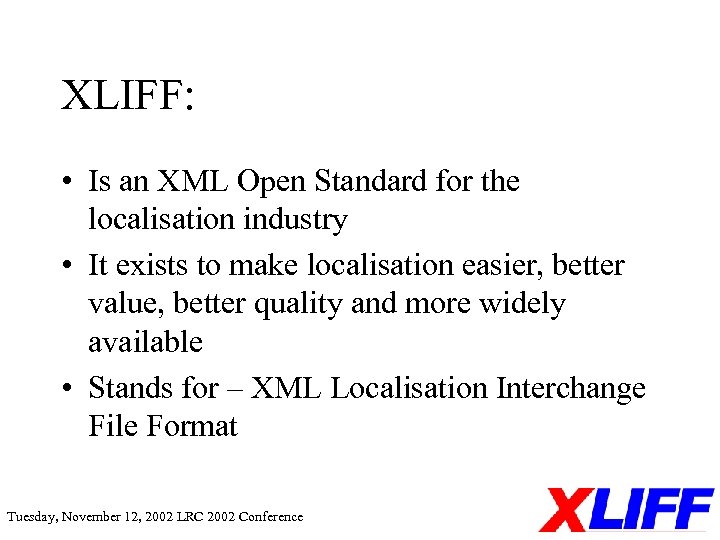 XLIFF: • Is an XML Open Standard for the localisation industry • It exists