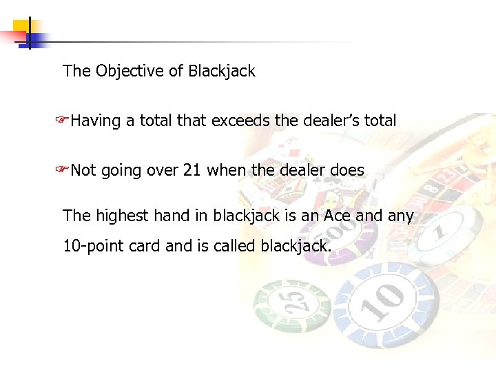 The Objective of Blackjack FHaving a total that exceeds the dealer’s total FNot going
