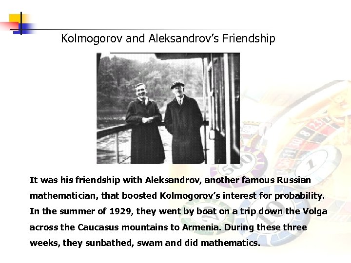 Kolmogorov and Aleksandrov’s Friendship It was his friendship with Aleksandrov, another famous Russian mathematician,