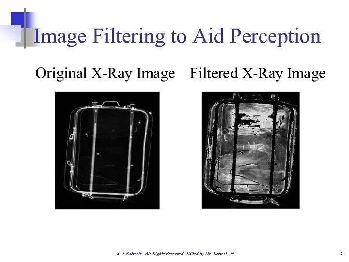 Image Filtering to Aid Perception Original X-Ray Image Filtered X-Ray Image M. J. Roberts