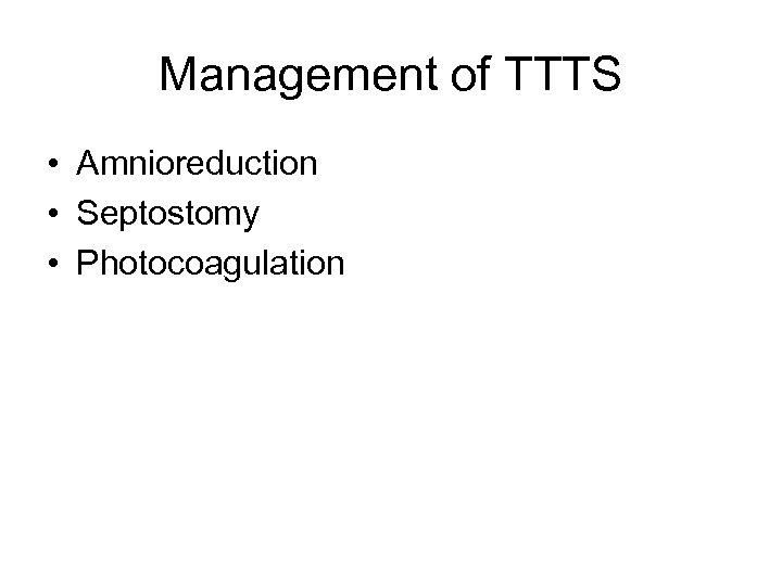 Management of TTTS • Amnioreduction • Septostomy • Photocoagulation 