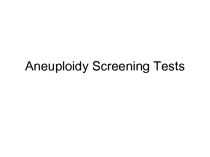 Aneuploidy Screening Tests 