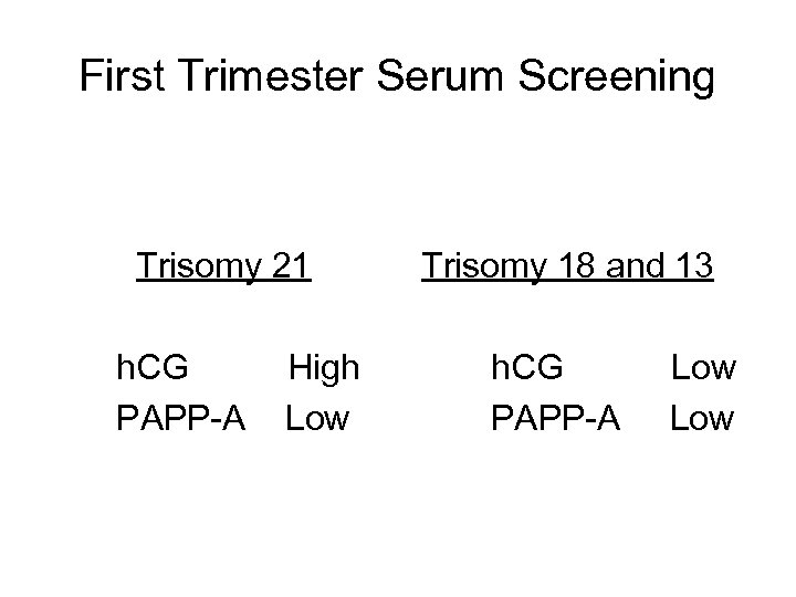 First Trimester Serum Screening Trisomy 21 h. CG PAPP-A High Low Trisomy 18 and