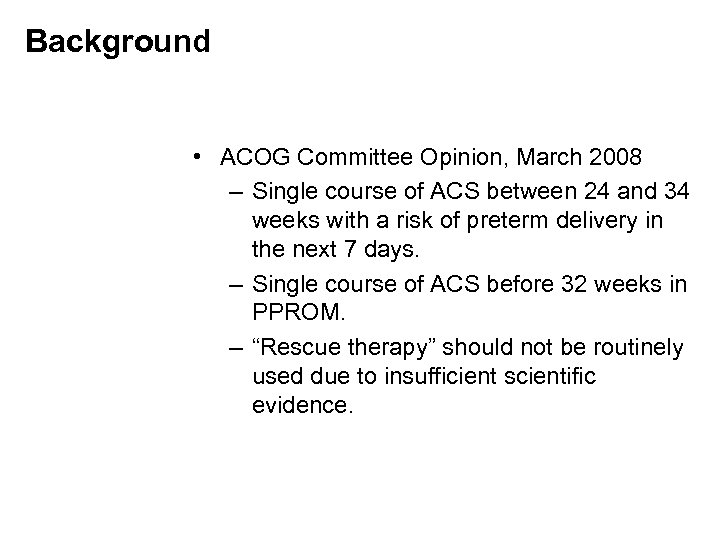 Background • ACOG Committee Opinion, March 2008 – Single course of ACS between 24