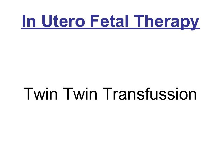 In Utero Fetal Therapy Twin Transfussion 