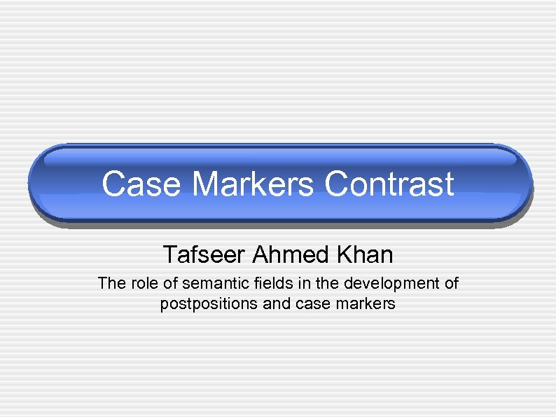 Case Markers Contrast Tafseer Ahmed Khan The role of semantic fields in the development