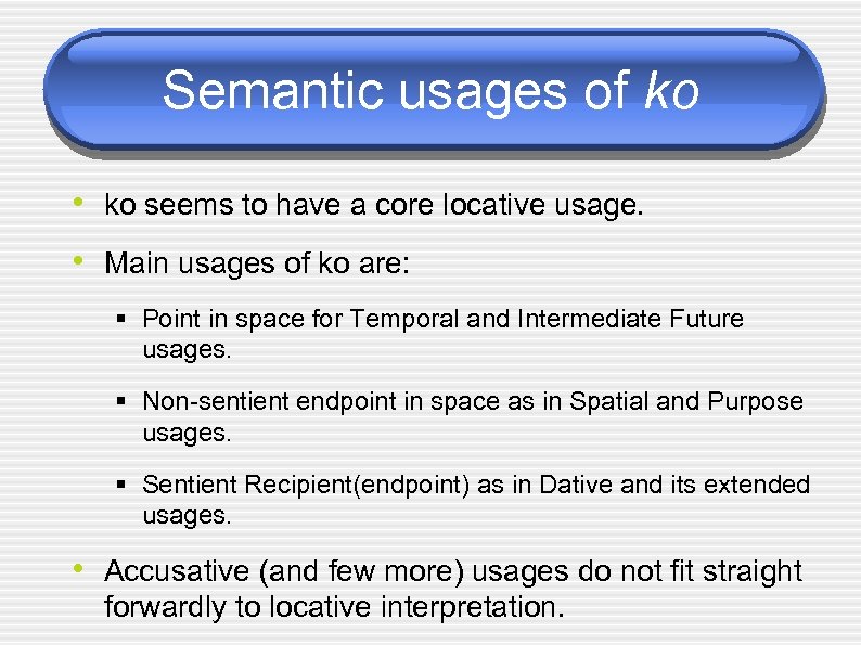 Semantic usages of ko • ko seems to have a core locative usage. •