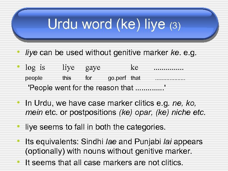 Urdu word (ke) liye (3) • liye can be used without genitive marker ke.