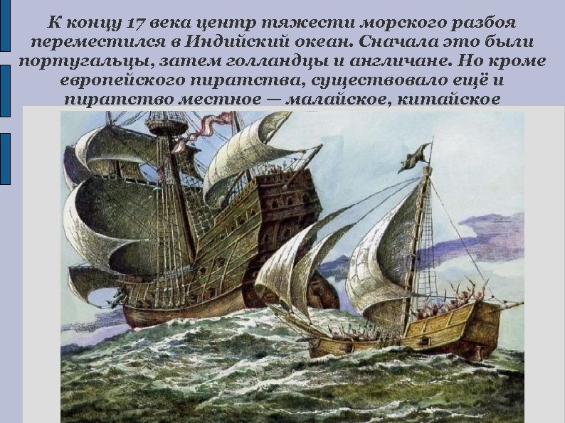 К концу 17 века центр тяжести морского разбоя переместился в Индийский океан. Сначала это