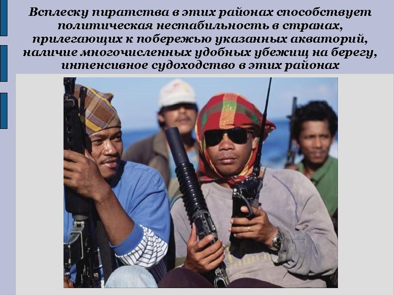 Всплеску пиратства в этих районах способствует политическая нестабильность в странах, прилегающих к побережью указанных