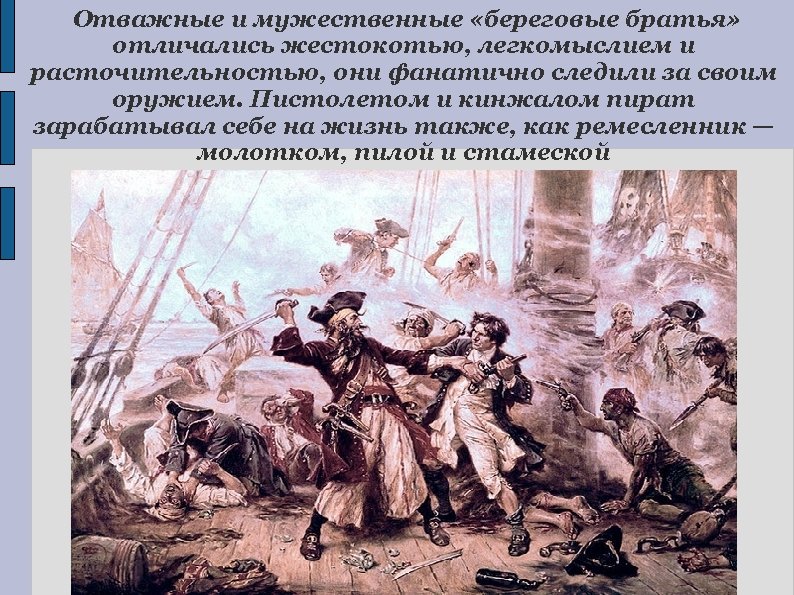 Отважные и мужественные «береговые братья» отличались жестокотью, легкомыслием и расточительностью, они фанатично следили за
