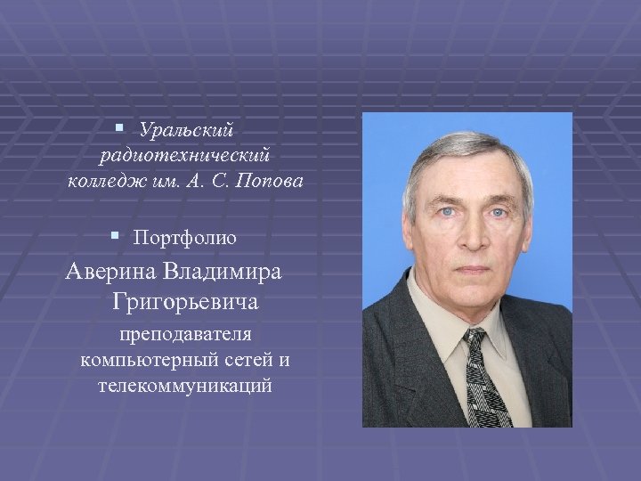 § Уральский радиотехнический колледж им. А. С. Попова § Портфолио Аверина Владимира Григорьевича преподавателя