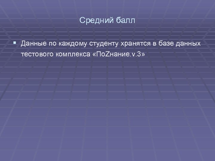 Средний балл § Данные по каждому студенту хранятся в базе данных тестового комплекса «По.