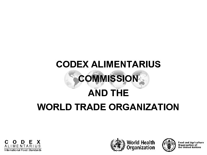CODEX ALIMENTARIUS COMMISSION AND THE WORLD TRADE ORGANIZATION C O D E X ALIMENTARIUS
