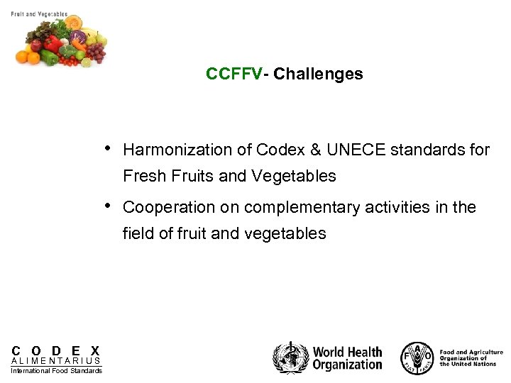 CCFFV- Challenges • Harmonization of Codex & UNECE standards for Fresh Fruits and Vegetables