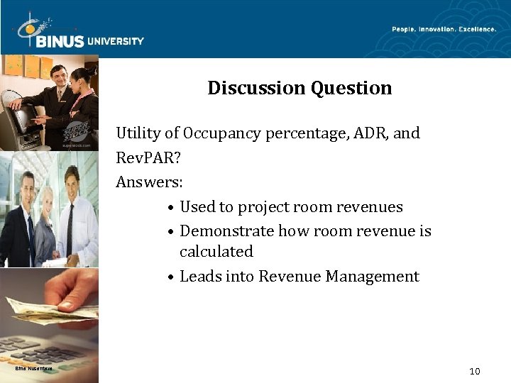 Discussion Question Utility of Occupancy percentage, ADR, and Rev. PAR? Answers: • Used to