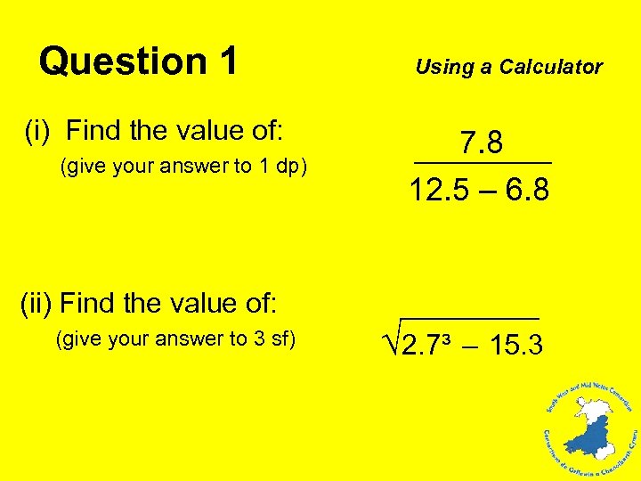 Question 1 (i) Find the value of: (give your answer to 1 dp) Using