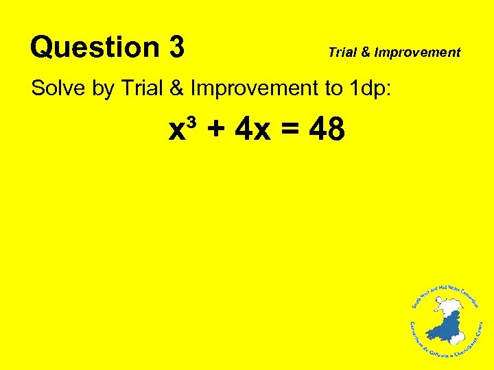 Question 3 Trial & Improvement Solve by Trial & Improvement to 1 dp: x³