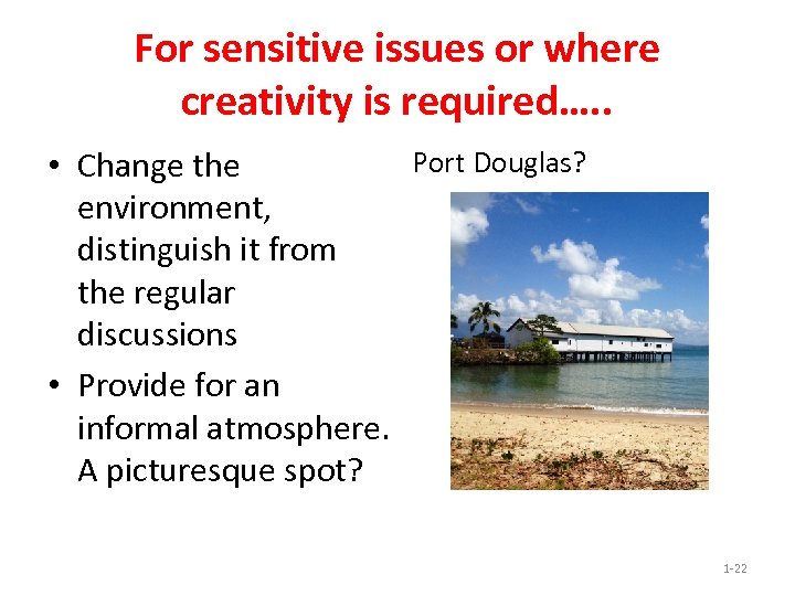 For sensitive issues or where creativity is required…. . Port Douglas? • Change the