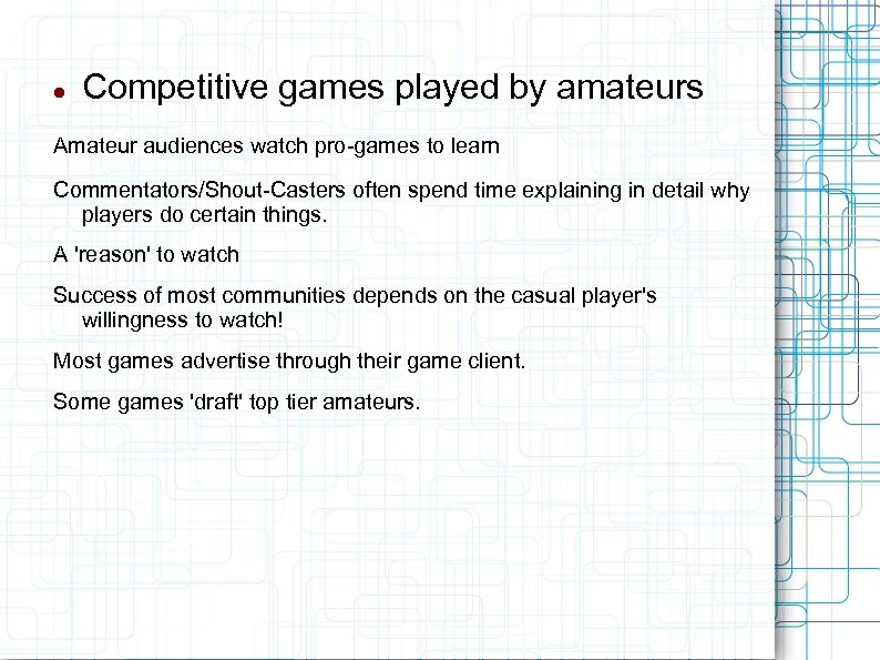  Competitive games played by amateurs Amateur audiences watch pro-games to learn Commentators/Shout-Casters often