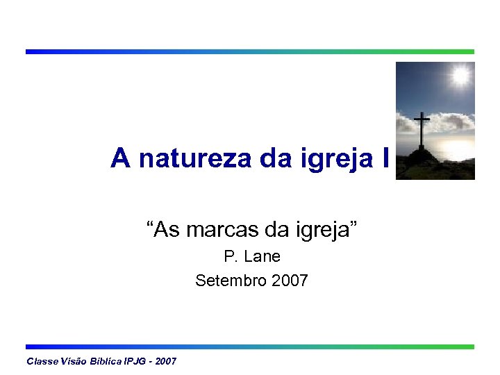 A natureza da igreja I “As marcas da igreja” P. Lane Setembro 2007 Classe